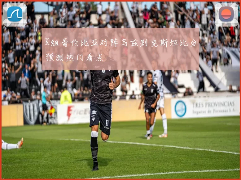 K组哥伦比亚对阵乌兹别克斯坦比分预测热门看点