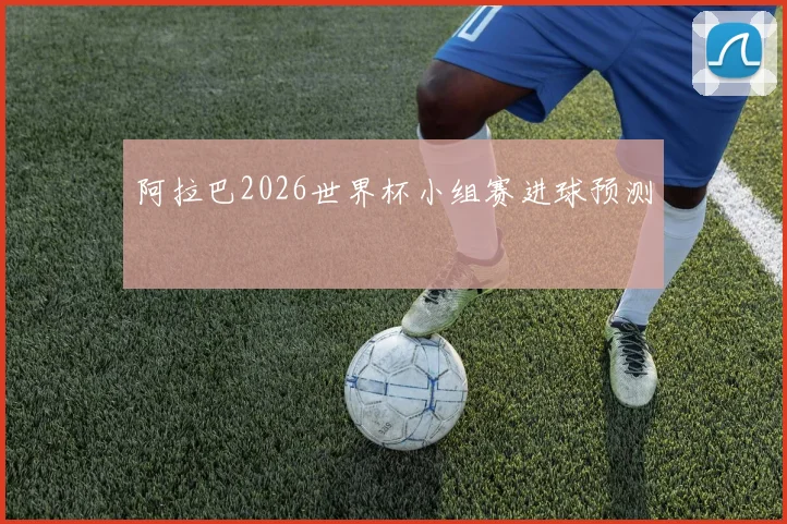 阿拉巴2026世界杯小组赛进球预测