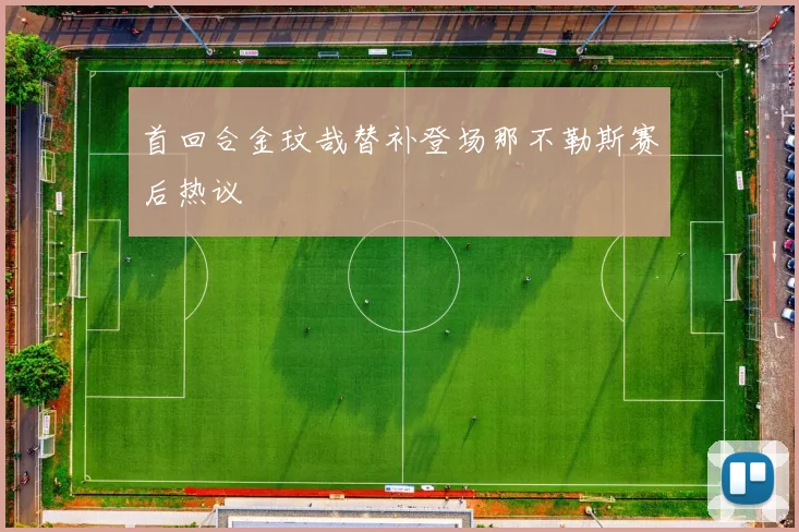 首回合金玟哉替补登场那不勒斯赛后热议