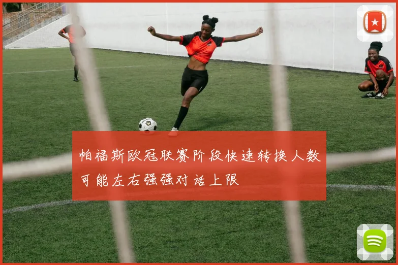 帕福斯欧冠联赛阶段快速转换人数可能左右强强对话上限