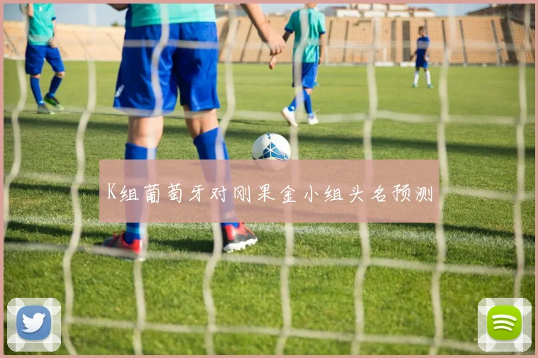 K组葡萄牙对刚果金小组头名预测