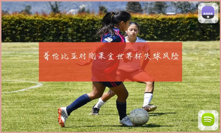 哥伦比亚对刚果金世界杯失球风险