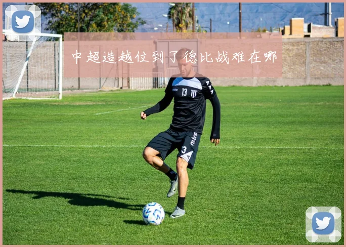 中超造越位到了德比战难在哪
