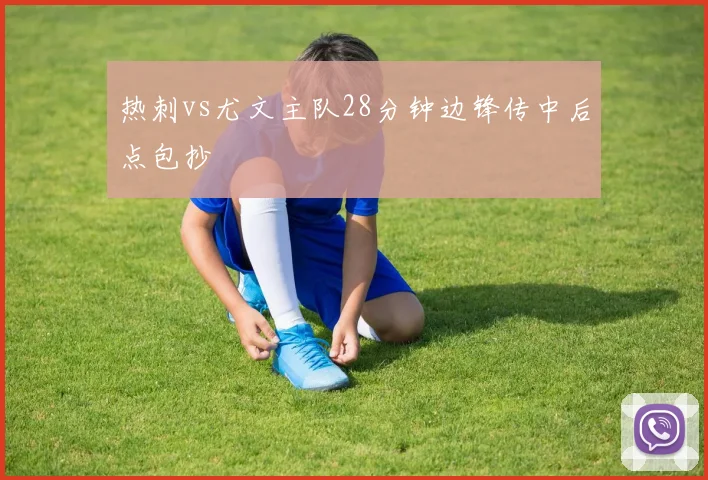 热刺vs尤文主队28分钟边锋传中后点包抄