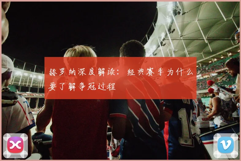 赫罗纳深度解读:经典赛季为什么要了解争冠过程