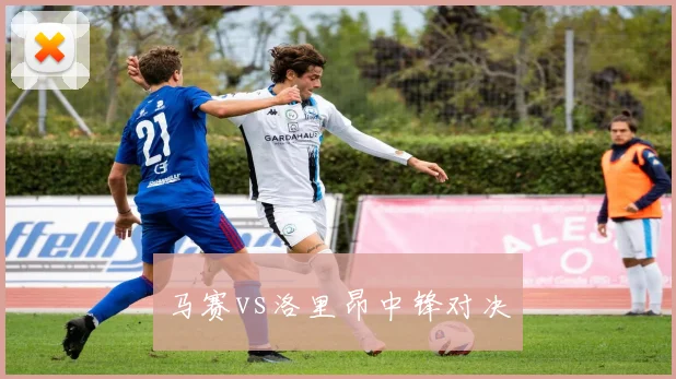马赛vs洛里昂中锋对决